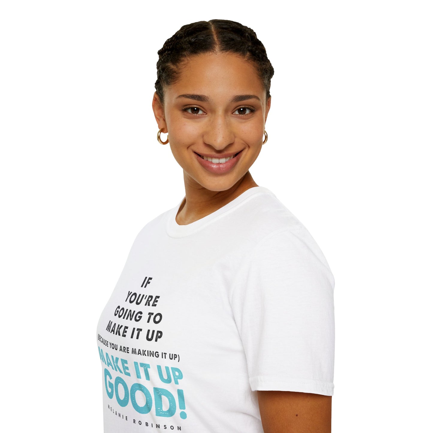 Make It Up Good - Unisex Softstyle T-Shirt - Melanie Robinson Inspirational Quotes - Typography Style Turquoise Text