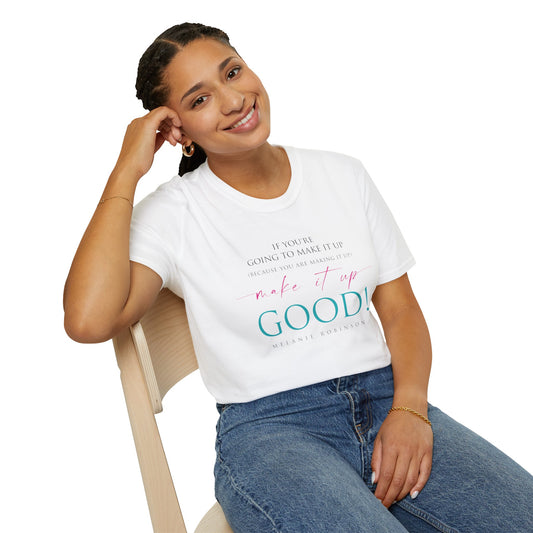 Make It Up Good - Unisex Softstyle T-Shirt - Melanie Robinson Inspirational Quotes - Typography Style Turquoise and Pink
