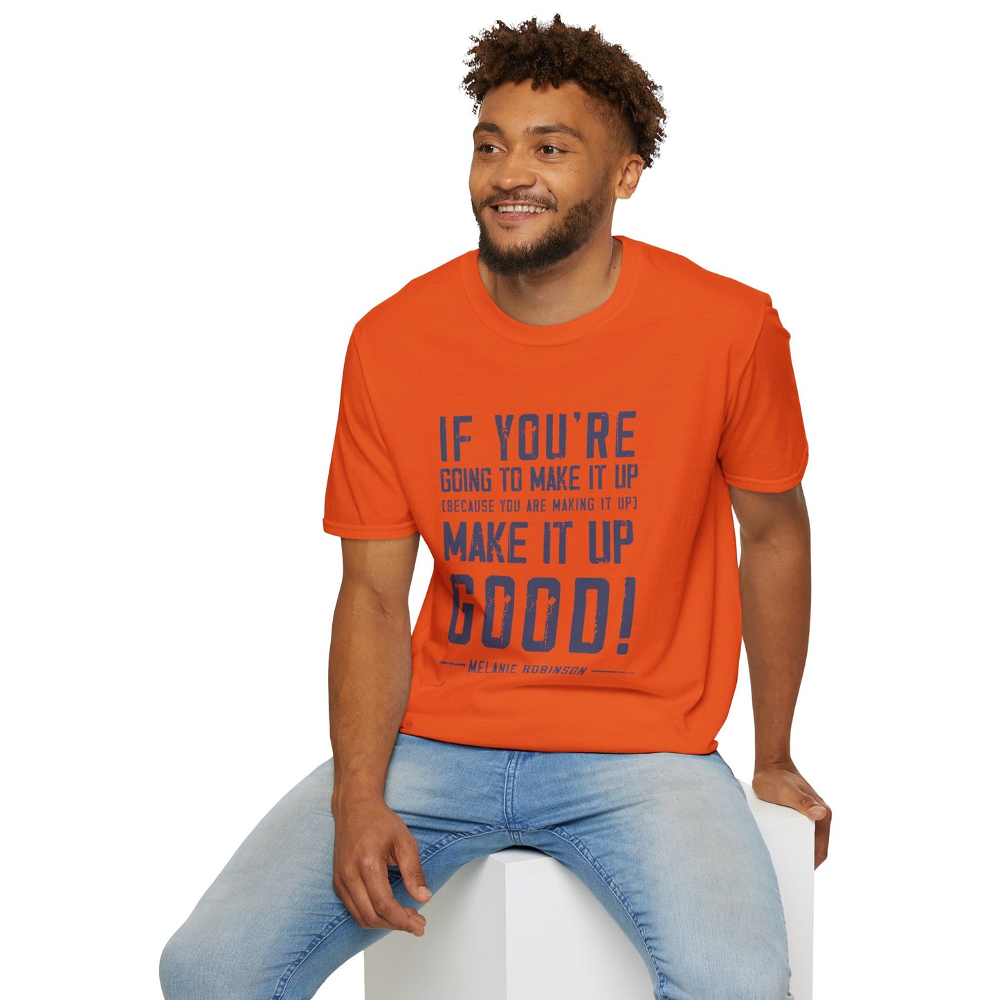 Make It Up Good - Unisex Softstyle T-Shirt - Melanie Robinson Inspirational Quotes - Distressed Style with Blue Text