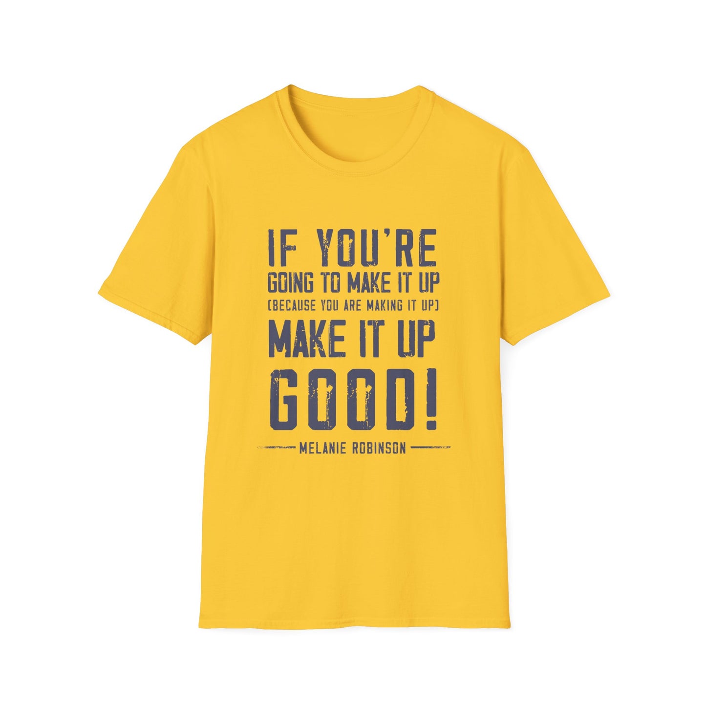 Make It Up Good - Unisex Softstyle T-Shirt - Melanie Robinson Inspirational Quotes - Distressed Style with Blue Text