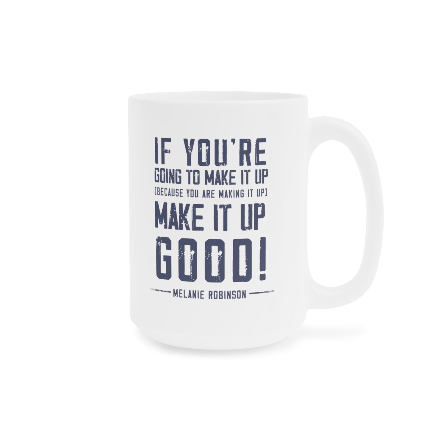 Make it up good - Ceramic Mugs (11oz\15oz\20oz) - Melanie Robinson Inspirational Quotes - Distressed style