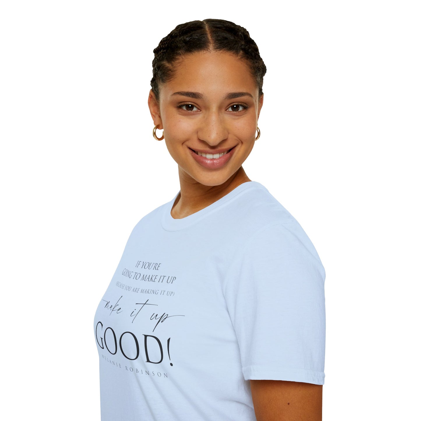 Make It Up Good - Unisex Softstyle T-Shirt - Melanie Robinson Inspirational Quotes - Typography Style
