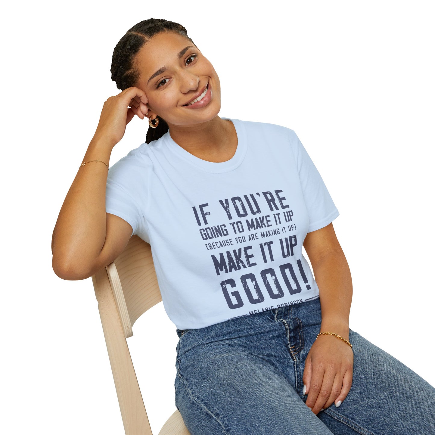 Make It Up Good - Unisex Softstyle T-Shirt - Melanie Robinson Inspirational Quotes - Distressed Style with Blue Text