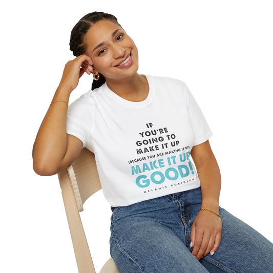 Make It Up Good - Unisex Softstyle T-Shirt - Melanie Robinson Inspirational Quotes - Typography Style Turquoise Text