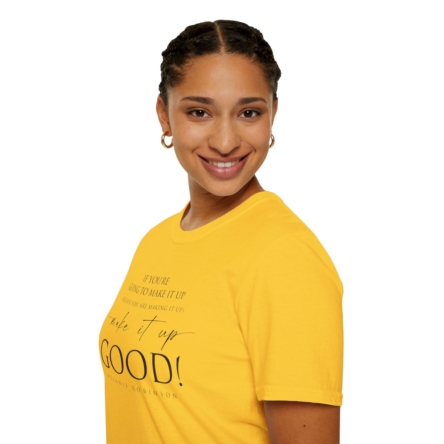 Make It Up Good - Unisex Softstyle T-Shirt - Melanie Robinson Inspirational Quotes - Typography Style