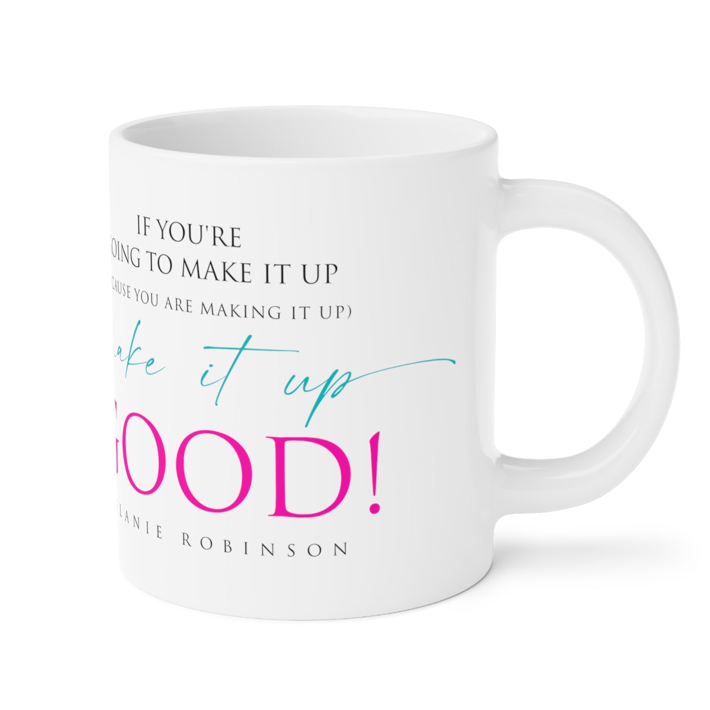 Make it up good - Ceramic Mugs (11oz\15oz\20oz) - Melanie Robinson Inspirational Quotes - Typography style Pink and Turquoise text