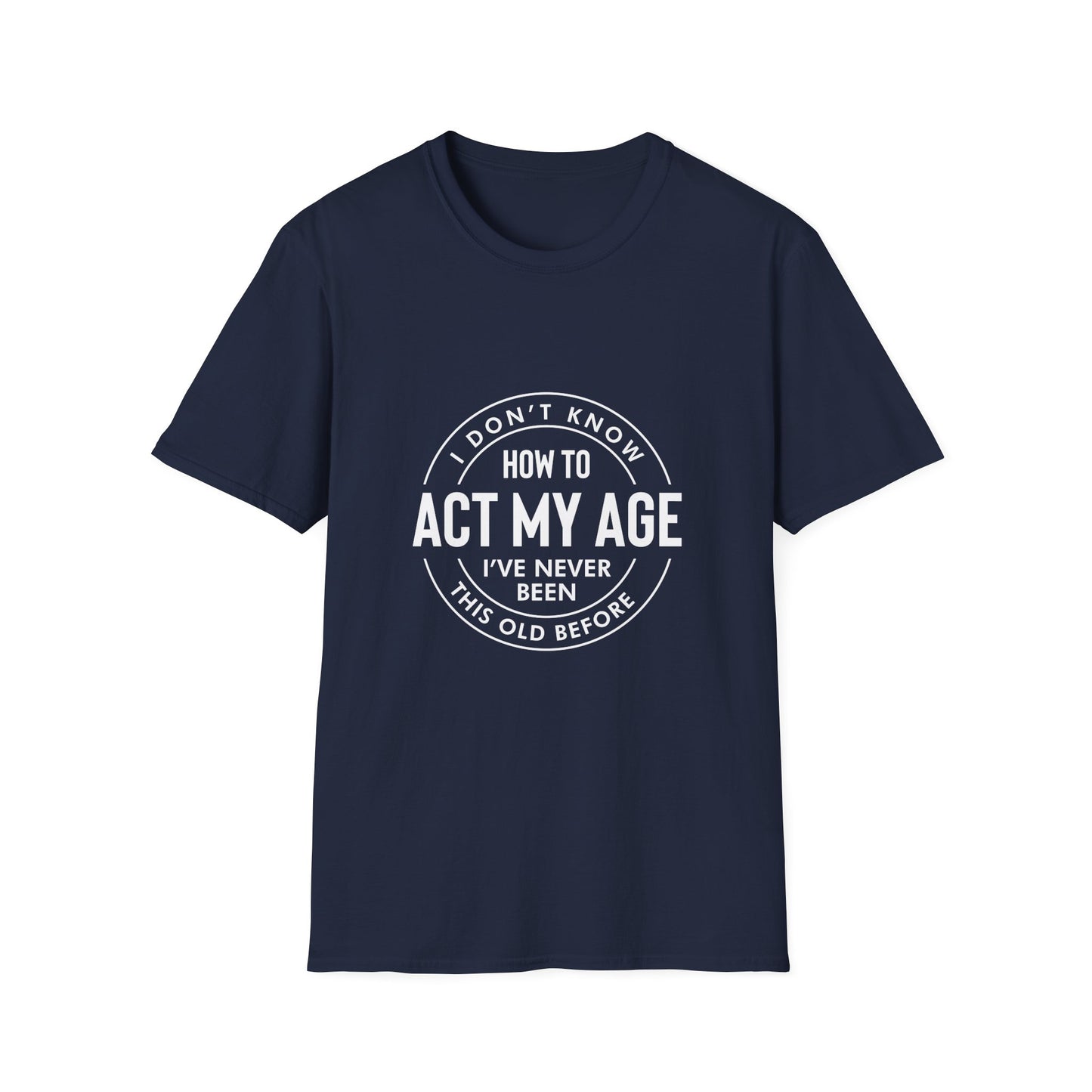 How to act my age white text - Unisex Softstyle T-Shirt