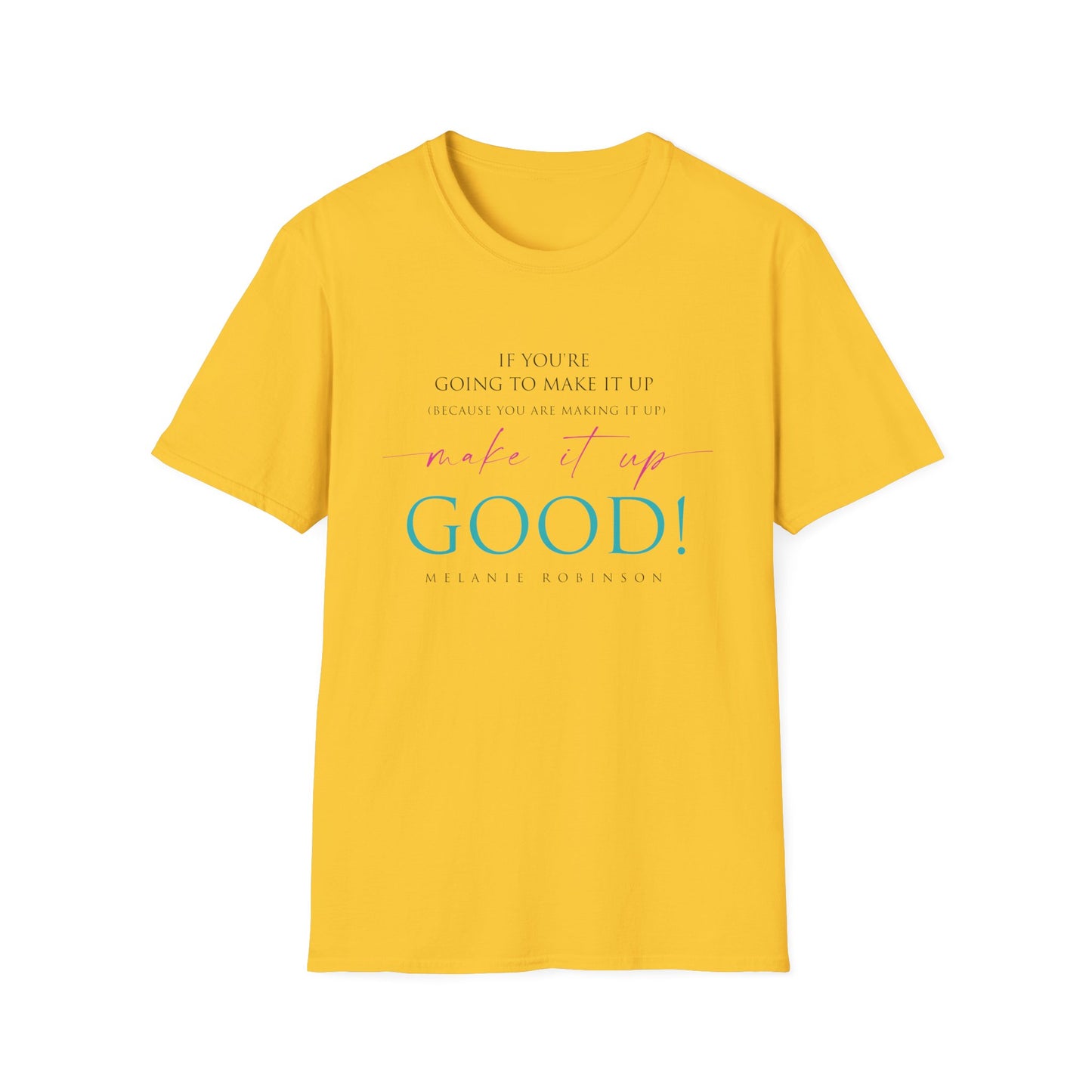 Make It Up Good - Unisex Softstyle T-Shirt - Melanie Robinson Inspirational Quotes - Typography Style Turquoise and Pink