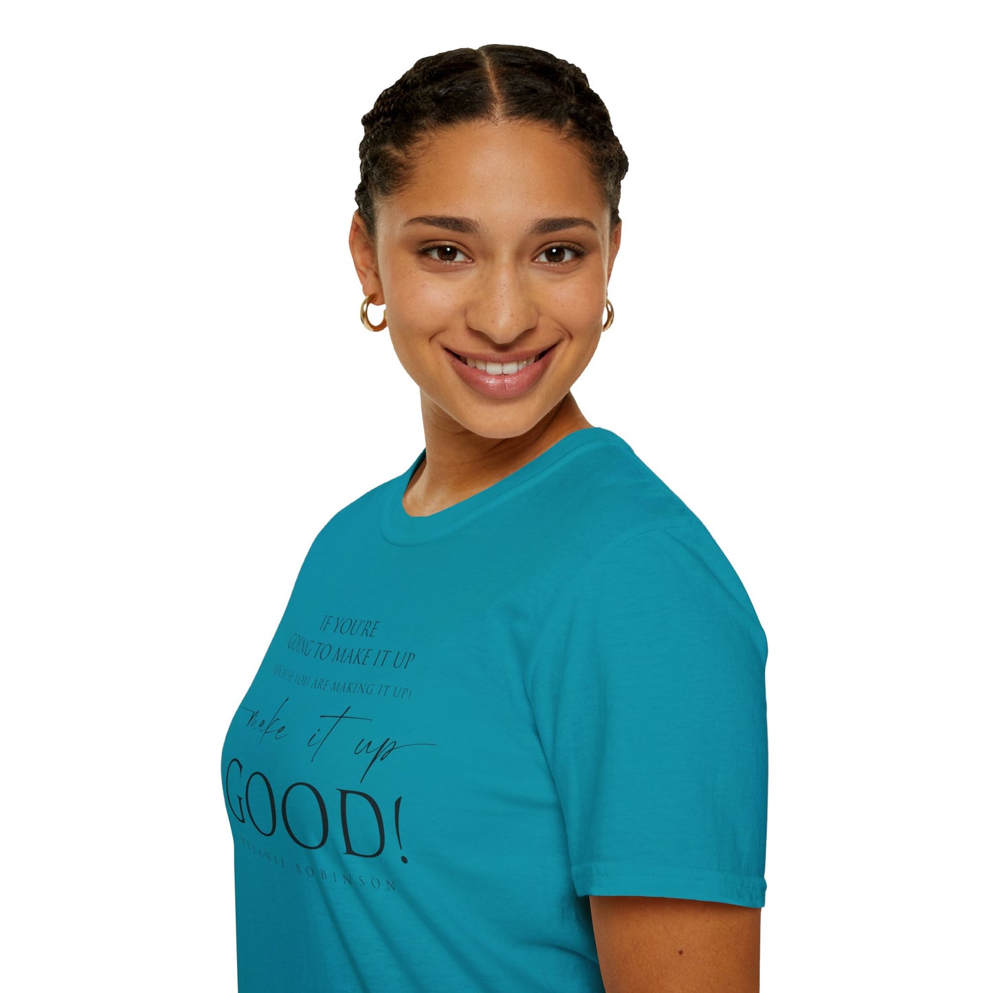 Make It Up Good - Unisex Softstyle T-Shirt - Melanie Robinson Inspirational Quotes - Typography Style