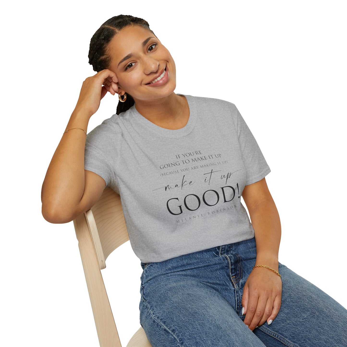 Make It Up Good - Unisex Softstyle T-Shirt - Melanie Robinson Inspirational Quotes - Typography Style
