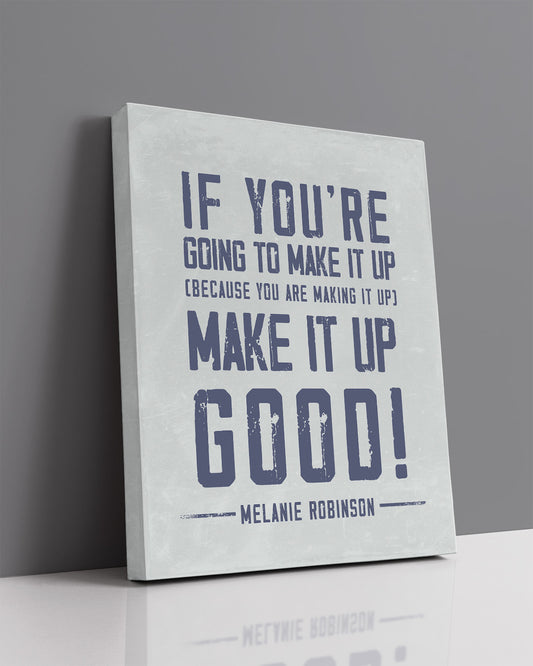Make It Up Good - Melanie Robinson Inspirational Quotes - Distressed Style Grey Background with Blue Text