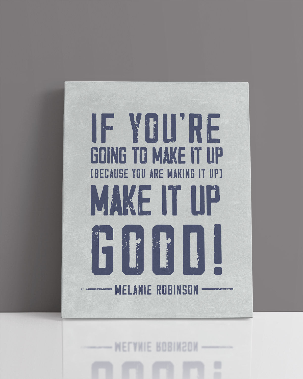 Make It Up Good - Melanie Robinson Inspirational Quotes - Distressed Style Grey Background with Blue Text