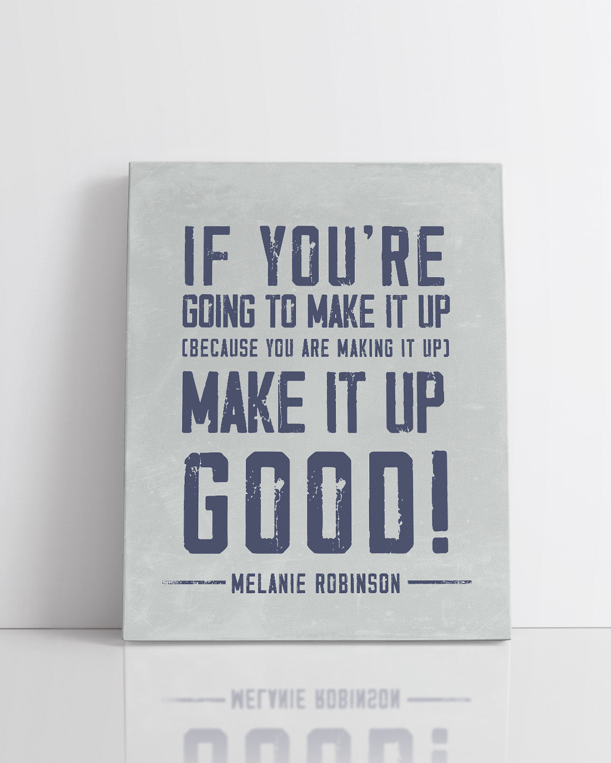 Make It Up Good - Melanie Robinson Inspirational Quotes - Distressed Style Grey Background with Blue Text