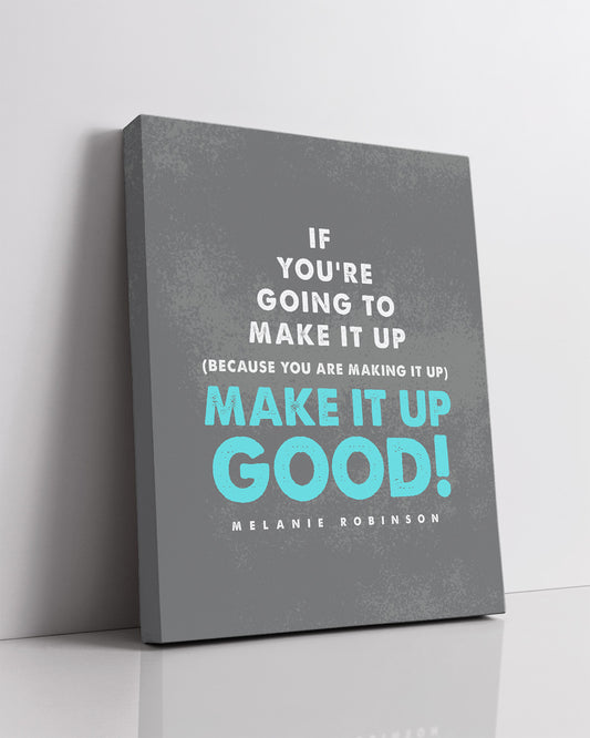 Make It Up Good - Melanie Robinson Inspirational Quotes - Distressed Style Dark Grey Background
