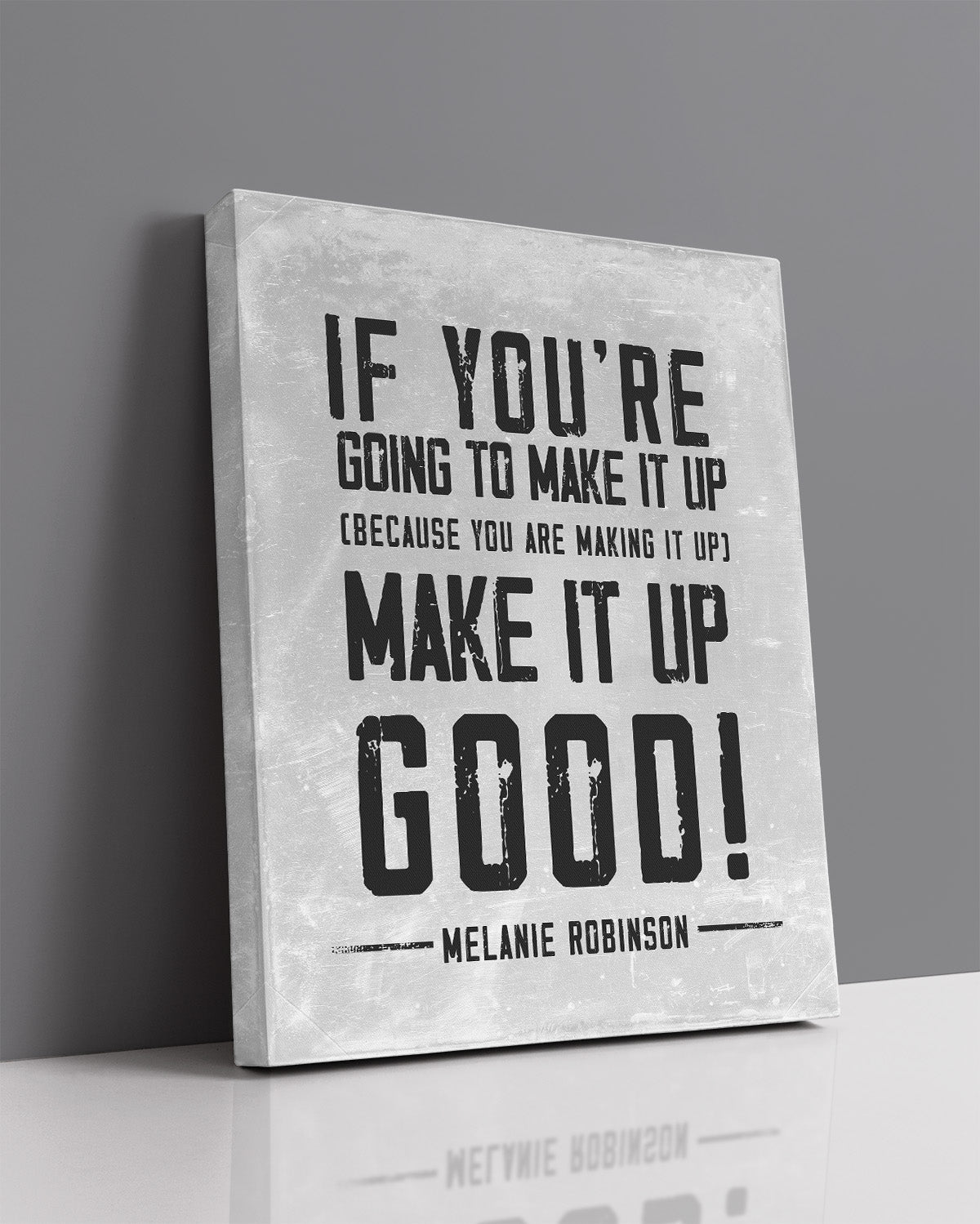 Make It Up Good - Melanie Robinson Inspirational Quotes - Distressed Style Grey Background with Black Text