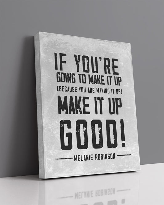 Make It Up Good - Melanie Robinson Inspirational Quotes - Distressed Style Grey Background with Black Text