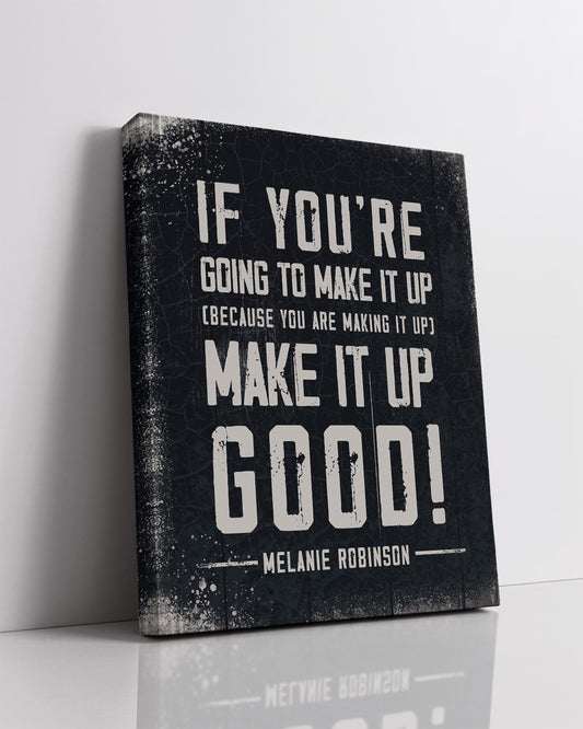 Make It Up Good - Melanie Robinson Inspirational Quotes - Distressed Style Black Background