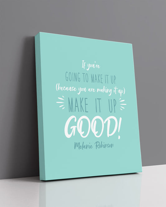 Make It Up Good - Melanie Robinson Inspirational Quotes - Turquoise Background