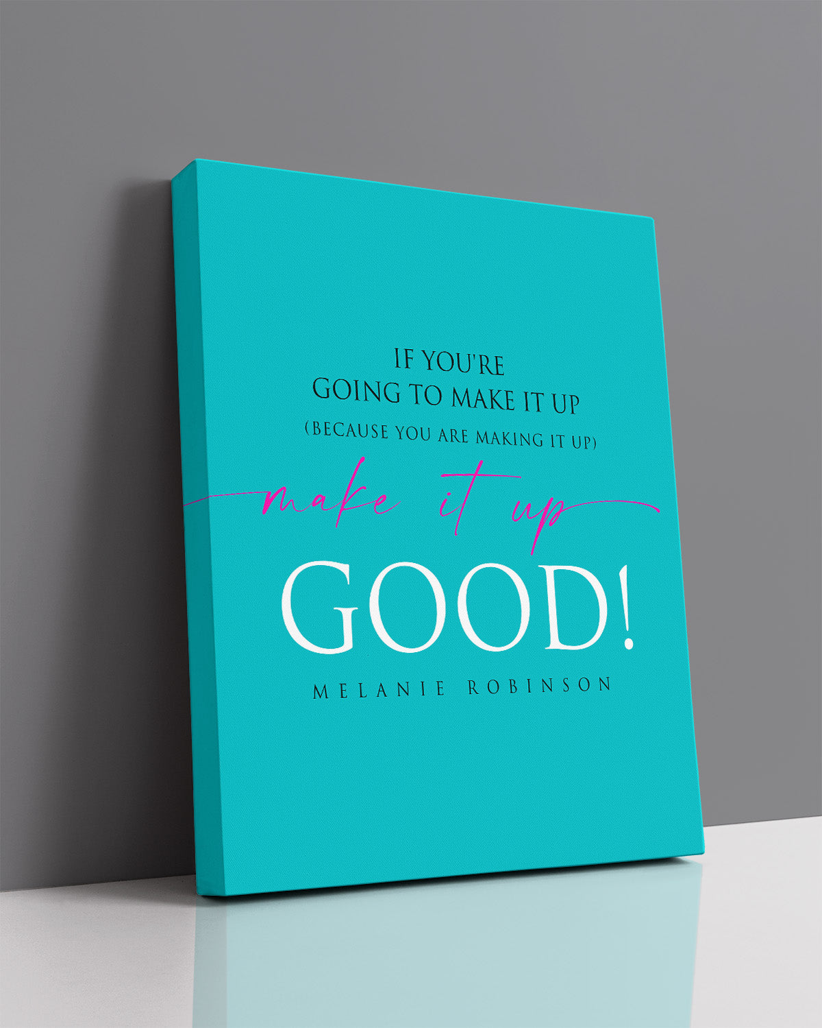 Make It Up Good - Melanie Robinson Inspirational Quotes - Typography Style Turquoise Background