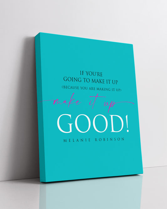 Make It Up Good - Melanie Robinson Inspirational Quotes - Typography Style Turquoise Background