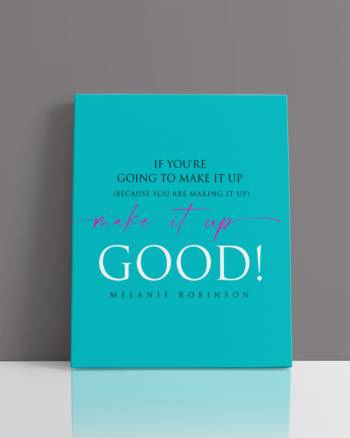 Make It Up Good - Melanie Robinson Inspirational Quotes - Typography Style Turquoise Background