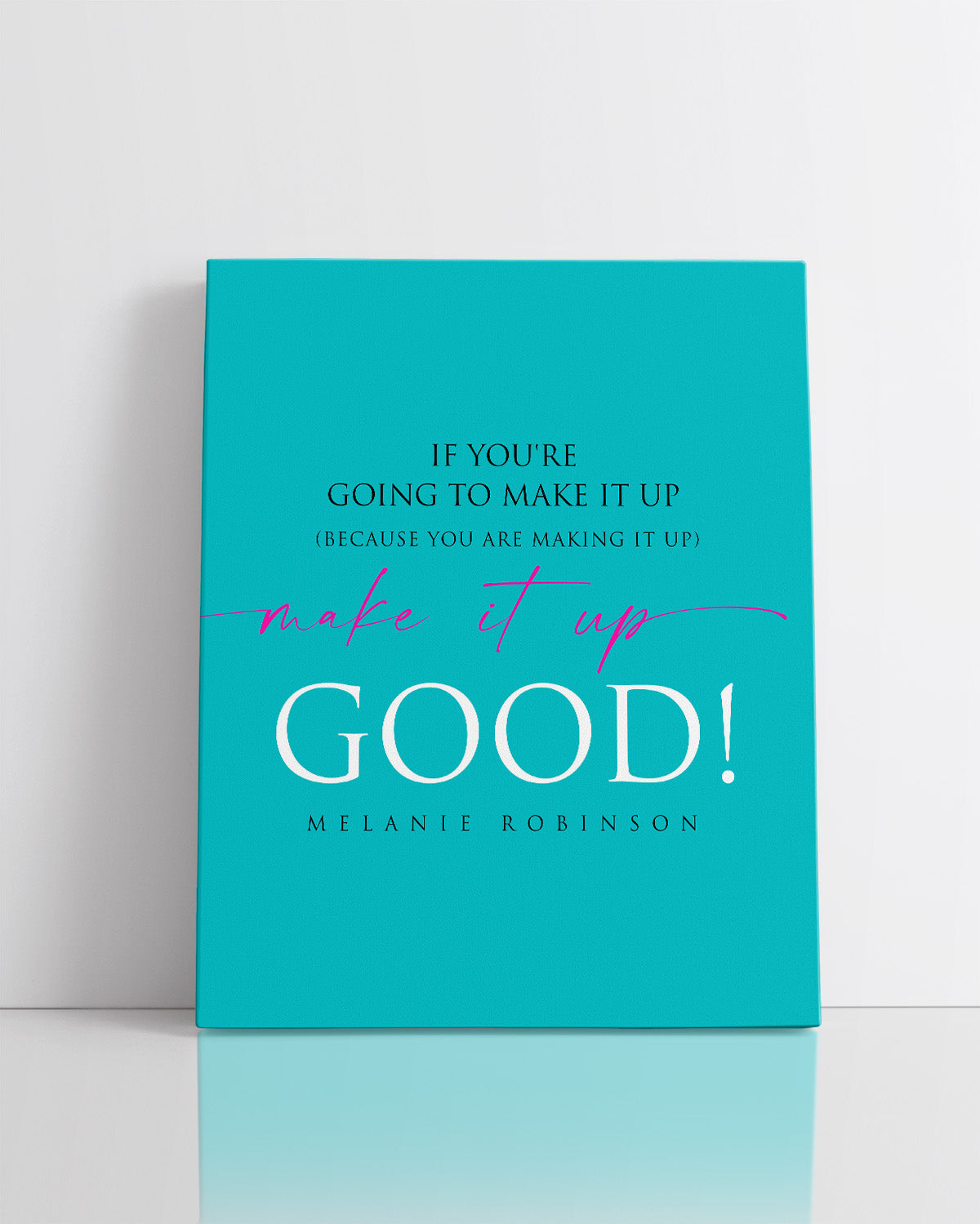 Make It Up Good - Melanie Robinson Inspirational Quotes - Typography Style Turquoise Background